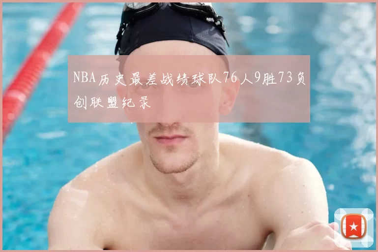 NBA历史最差战绩球队76人9胜73负创联盟纪录