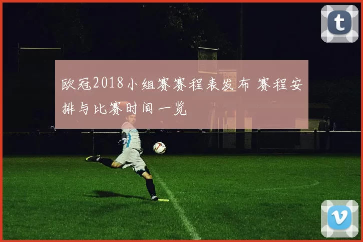 欧冠2018小组赛赛程表发布 赛程安排与比赛时间一览