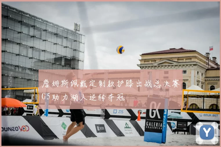 詹姆斯佩戴定制款护膝出战总决赛G5助力湖人逆转夺冠