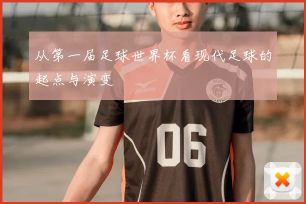 从第一届足球世界杯看现代足球的起点与演变