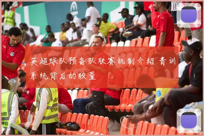 英超球队预备队联赛机制介绍 青训系统背后的较量