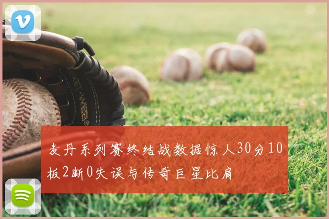 麦丹系列赛终结战数据惊人30分10板2断0失误与传奇巨星比肩