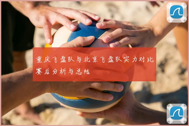 重庆飞盘队与北京飞盘队实力对比赛后分析与总结