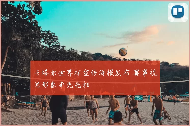卡塔尔世界杯宣传海报发布 赛事视觉形象率先亮相