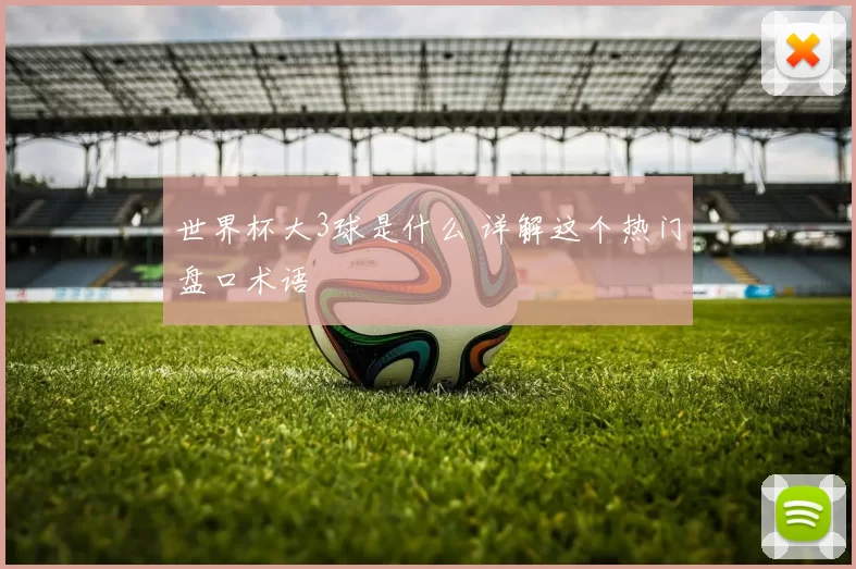 世界杯大3球是什么 详解这个热门盘口术语