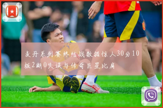 麦丹系列赛终结战数据惊人30分10板2断0失误与传奇巨星比肩