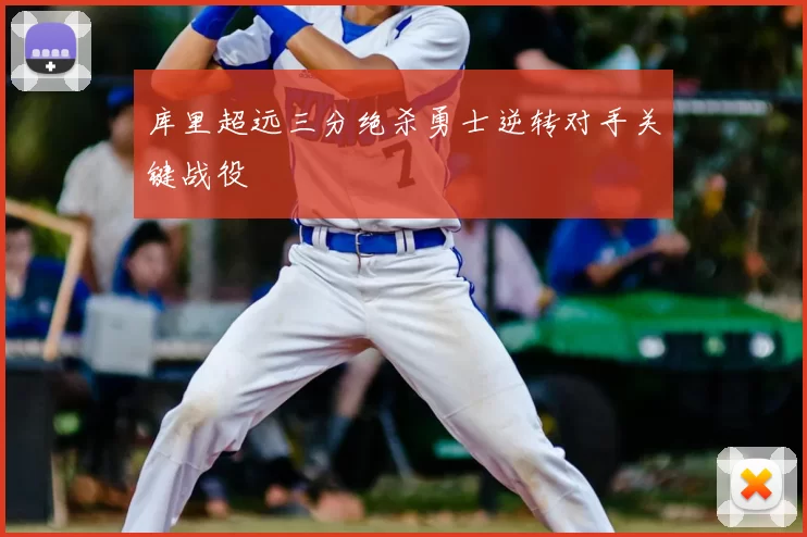 库里超远三分绝杀勇士逆转对手关键战役