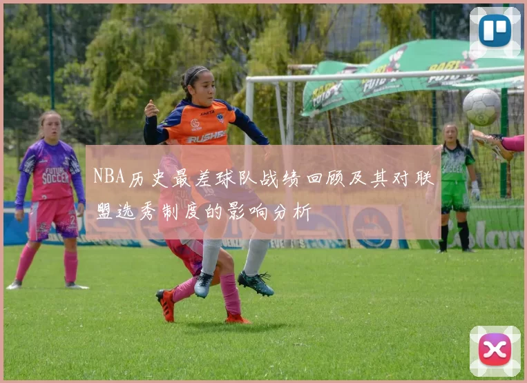 NBA历史最差球队战绩回顾及其对联盟选秀制度的影响分析