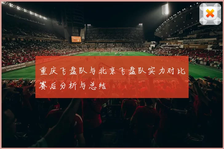 重庆飞盘队与北京飞盘队实力对比赛后分析与总结